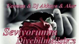 Ferman amp Dj Akkaya amp Aker  Seviyorum Diyebilmelisin [upl. by Lombardo556]