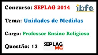 IBFC  Unidades de Medidas  SEPLAGMG 2014  Professor Ensino Religioso  Questão 13 [upl. by Berglund994]