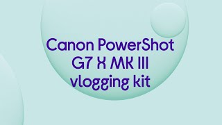 Canon PowerShot G7 X MK III Vlogging Kit  Featured Tech [upl. by Ydissak]