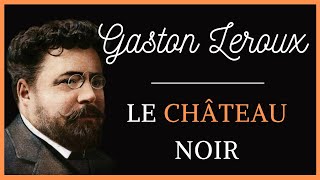 Le château noir  Gaston Leroux Livre Audio [upl. by Greggory]