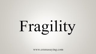 How To Say Fragility [upl. by Rayner]