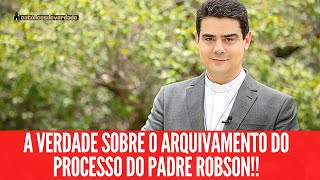 A VERDADE SOBRE O ARQUIVAMENTO DO PROCESSO DO PADRE ROBSON O QUE MUITOS CATÃ“LICOS NÃƒO SABEM [upl. by Bidle]