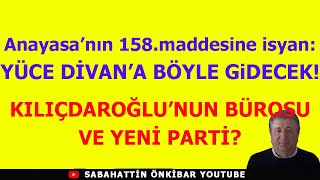 Anayasanın 158maddesine isyan YÜCE DİVANA BÖYLE GİDECEKKILIÇDAROĞLUNUN BÜROSU VE YENİ PARTİ [upl. by Troth770]