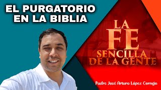 EL PURGATORIO EN LA BIBLIA  La FE Sencilla de la Gente  Padre Arturo Cornejo [upl. by Nabe]