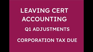 LEAVING CERT ACCOUNTING Q1 ADJUSTMENTS  CORPORATION TAX DUE [upl. by Aicat]