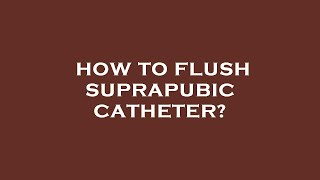 How to flush suprapubic catheter [upl. by Ardnekan]