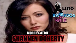 MORRE A ATRIZ SHANNEN DOHERTY PROTAGONISTA DE BARRADOS NO BAILE [upl. by Galloway981]