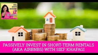 Passively Invest In ShortTerm Rentals AKA Airbnbs With Sief Khafagi  Real Estate For Women [upl. by Enaira]