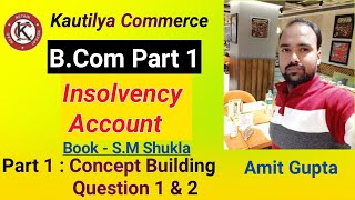 BCom Part 1  Insolvency Account  Concept Building  Question 1 amp 2  Part 1  Book  SM Shukla [upl. by Edsel]