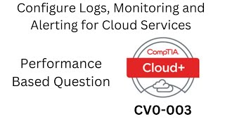 CompTIA Cloud003 CV0003 PBQ Configure Logs Monitoring and Alerting for Cloud Services [upl. by Weihs]