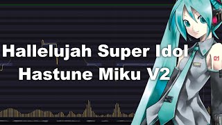 Hatsune Miku V2  Hallelujah Super Idol Ft Tunelab [upl. by Tnafni829]