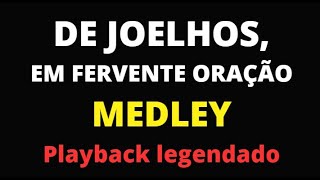 DE JOELHOS EM FERVENTE ORAÇÃO  MEDLEY  PLAYBACK Legendado [upl. by Eitsyrhc]