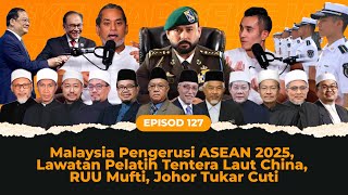 EP127  Malaysia Pengerusi ASEAN 2025 Lawatan Pelatih Tentera Laut China RUU Mufti [upl. by Auqinal]