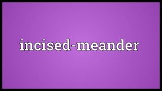 Incisedmeander Meaning [upl. by Gorlin]