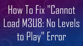 How To Fix quotCannot Load M3U8 No Levels to Playquot Error [upl. by Audun]