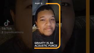 Gravity is an acoustic force Part 5 [upl. by Reinal]