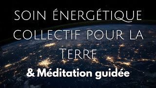 Soin énergétique collectif  méditation pour la Terre [upl. by Melleta]