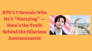 BTSs V Reveals Who He’s “Marrying” — The Hilarious Truth Behind His Surprise Announcement [upl. by Ellehcil175]