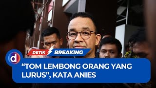 Anies Terkejut Tom Lembong Jadi Tersangka Dia Orang yang Lurus [upl. by Victorine]