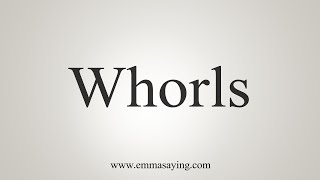 How To Say Whorls [upl. by Bleier]