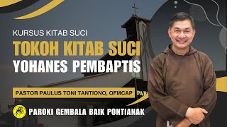 YOHANES PEMBAPTIS  TOKOH KITAB SUCI  KURSUS KITAB SUCI  P PAULUS TONI TANTIONO OFMCAP [upl. by Asirap136]