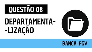 Questão 08  Administração Geral  Departamentalização  FGV [upl. by Heise]