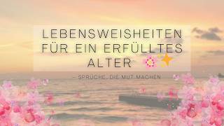 Lebensweisheiten für ein erfülltes Alter 🌸✨ – Sprüche die Mut machen [upl. by Vilma726]