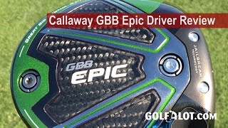 Callaway GBB Epic Driver Review By Golfalot [upl. by Badger447]