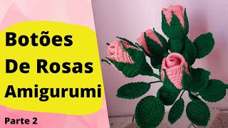 Botões de Rosa em Amigurumi Tutorial parte 2 [upl. by Ludovick]