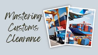 Mastering Customs Clearance Essential Steps Unveiled [upl. by Mattland]