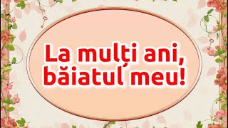 La mulți ani băiatul meu Cele mai frumoase mesaje și urări de la mamă pentru fiul ei [upl. by Akiehsal]