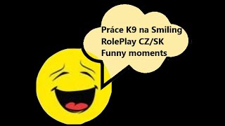 Práce K9 na Smiling RolePlay CZSK Funny moments [upl. by Adnohsat871]