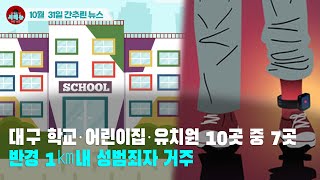 시도때도없는 뉴스1031 대구 학교‧어린이집‧유치원 10곳 중 7곳 반경 1㎞내 성범죄자 거주 [upl. by Joline]