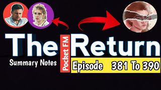 the return pocket fm episode 381 To 390 Summary notes [upl. by Attolrahc]