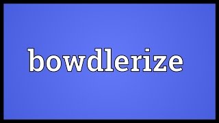 Bowdlerize Meaning [upl. by Ayouqat]