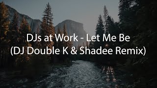 DJs at Work  Let Me Be DJ Double K amp Shadee Remix [upl. by Irehc]