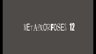 METAMORFOSES 12 [upl. by Enneirb]