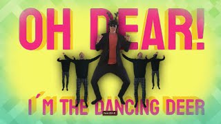 Oh Dear Im the dancing deer [upl. by Eleen231]