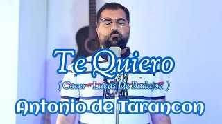 ANTONIO DE TARANCON  TE QUIERO  COVER  LUCAS DE BADAJOZ 2023 [upl. by Aylad684]