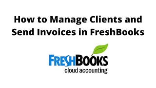 How to Manage Clients and Send Invoices in FreshBooks [upl. by Acsisnarf]