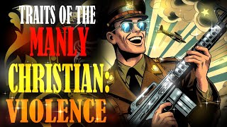 Traits of the Manly Christian  VIOLENCE [upl. by Yvon]