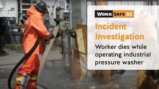 Incident Investigation Worker Dies While Using Industrial Pressure Washer  WorkSafeBC [upl. by Acyssej932]