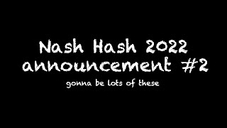 Nash Hash 2022 Announcement 2 [upl. by Aldo]