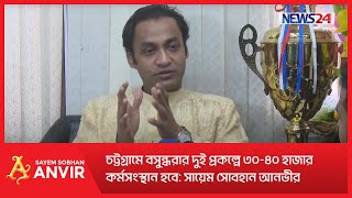 চট্টগ্রামে বসুন্ধরার দুই প্রকল্পে ৩০৪০ হাজার কর্মসংস্থান হবে সায়েম সোবহান আনভীর [upl. by Ani994]