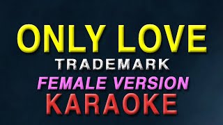 Only Love  Trademark quotFEMALE KEYquot  KARAOKE  Instrumetal  The best version [upl. by Geddes]