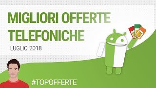 MIGLIORI OFFERTE TELEFONICHE LUGLIO 2018  guida  ITA  TuttoAndroid [upl. by Garvin]