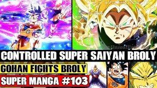 CONTROLLED SUPER SAIYAN BROLY Beast Gohan Vs Everyone Dragon Ball Super Manga Chapter 103 Spoilers [upl. by Yrollam]