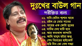 পরীক্ষিত বালা দুঃখের বাউল গান  Porikhit Bala Sad Song  Bengali Folk Song  Baul Geeti Bangla Song [upl. by Tera233]