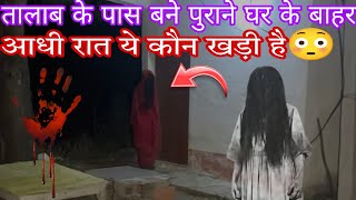 तालाब के पास बने पुराने घर के बाहर आधी रात ये कौन खड़ी है 😳 पूरा विडियो देखिये [upl. by Vergil942]