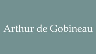 How to Pronounce Arthur de Gobineau Correctly in French [upl. by Amehsyt453]